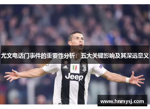 尤文电话门事件的重要性分析：五大关键影响及其深远意义