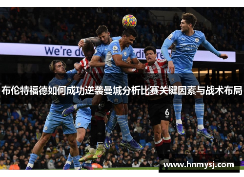布伦特福德如何成功逆袭曼城分析比赛关键因素与战术布局